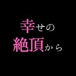幸せの絶頂から