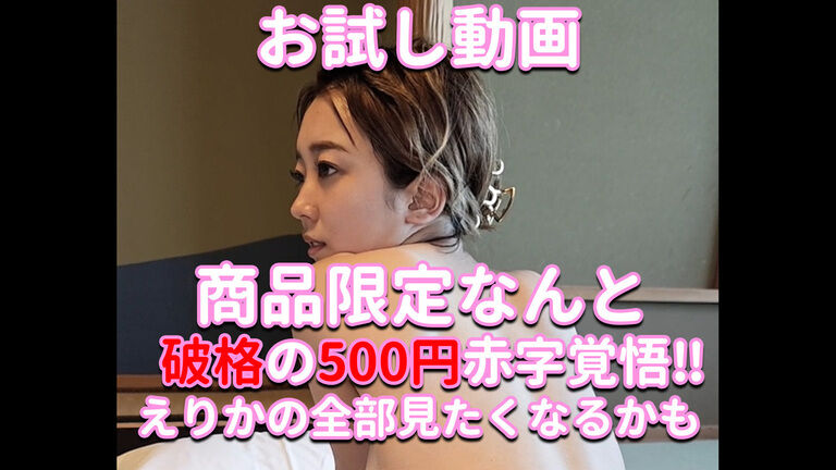お試し動画✨✨✨商品限定なんと破格の500円赤字覚悟‼✨✨✨えりかの全部見たくなるかも…