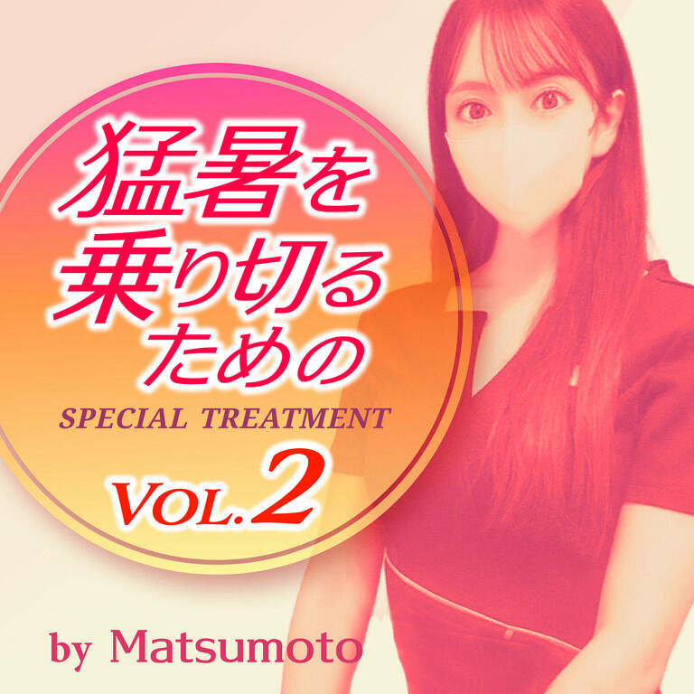 猛暑を乗り切るためのスペシャルトリートメント by Matsumoto Volume.2