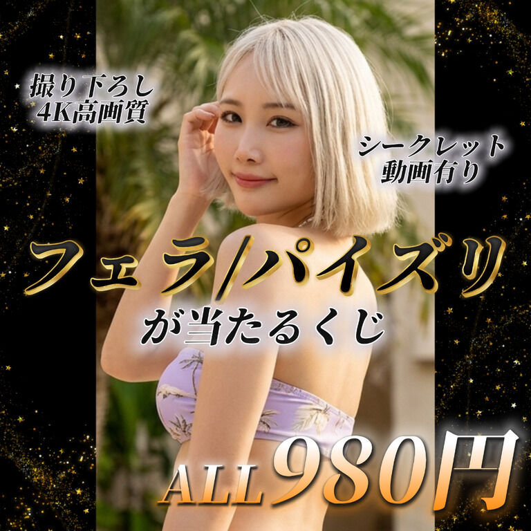【4K高画質】撮り下ろしフェラ・パイズリ動画が当たりALL980円くじ